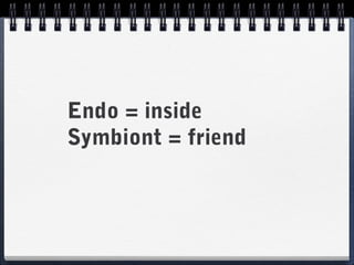 Endo = inside
Symbiont = friend
 
