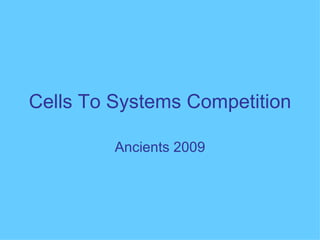 Cells To Systems Competition Ancients 2009 