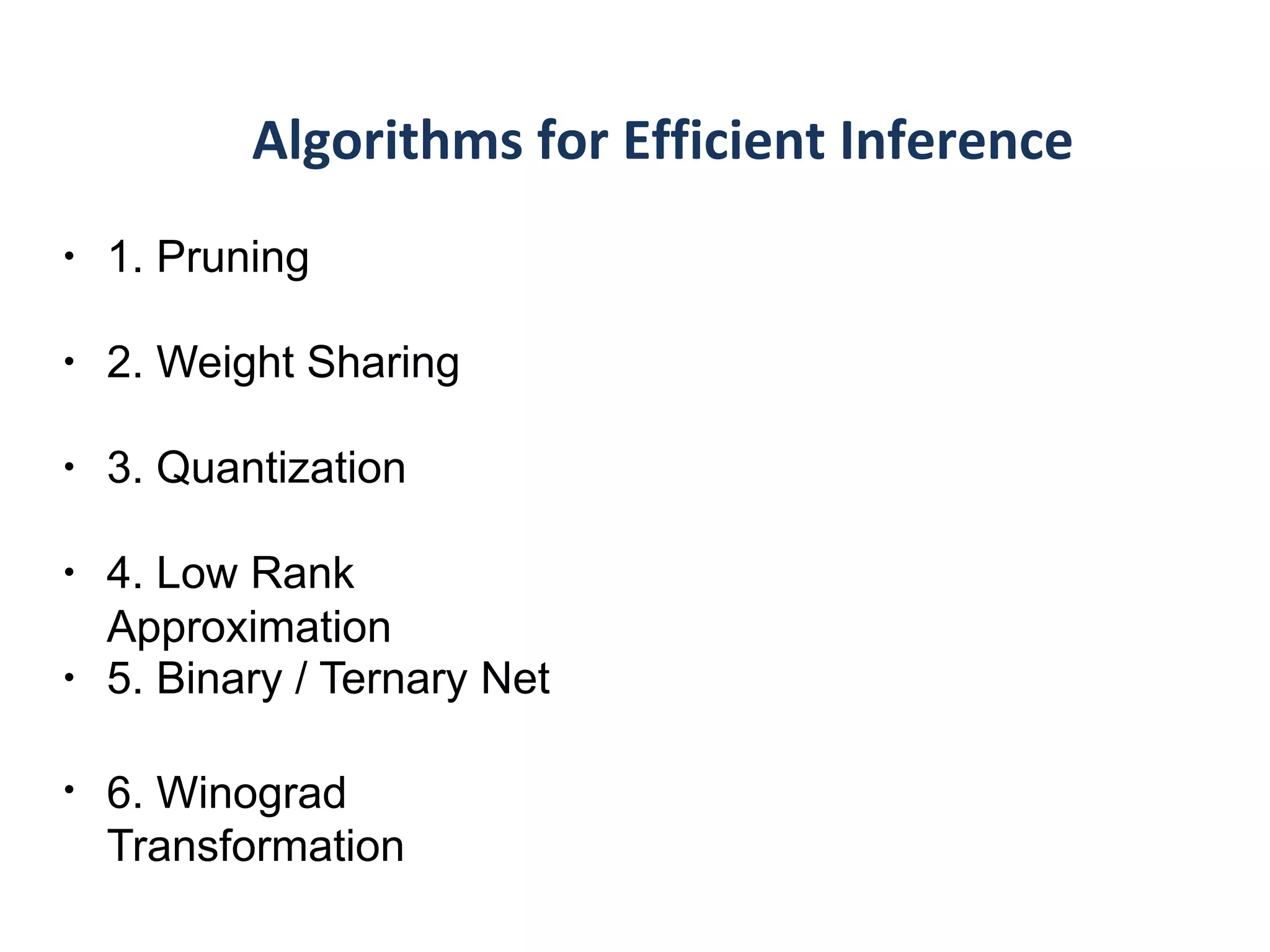 •
6. Winograd
Transformation
•
1. Pruning
• 2. Weight Sharing
• 3. Quantization
• 4. Low Rank
Approximation
• 5. Binary / Ternary Net
 