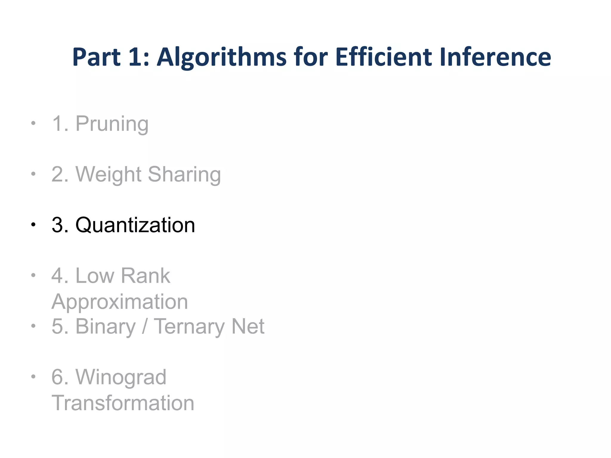 • 1. Pruning
• 2. Weight Sharing
• 3. Quantization
• 4. Low Rank
Approximation
• 5. Binary / Ternary Net
• 6. Winograd
Transformation
 