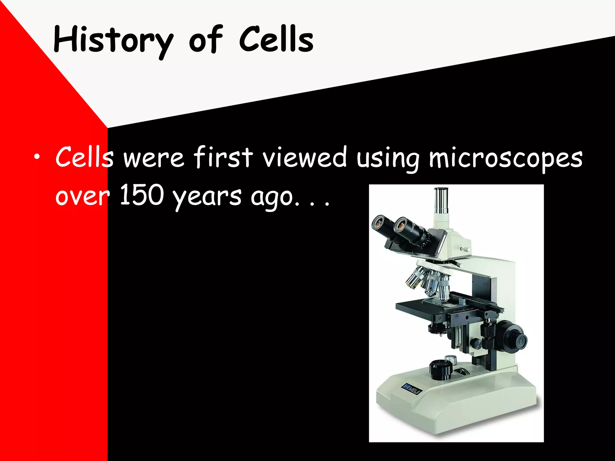 History of Cells Cells were first viewed using microscopes over 150 years ago. . . 