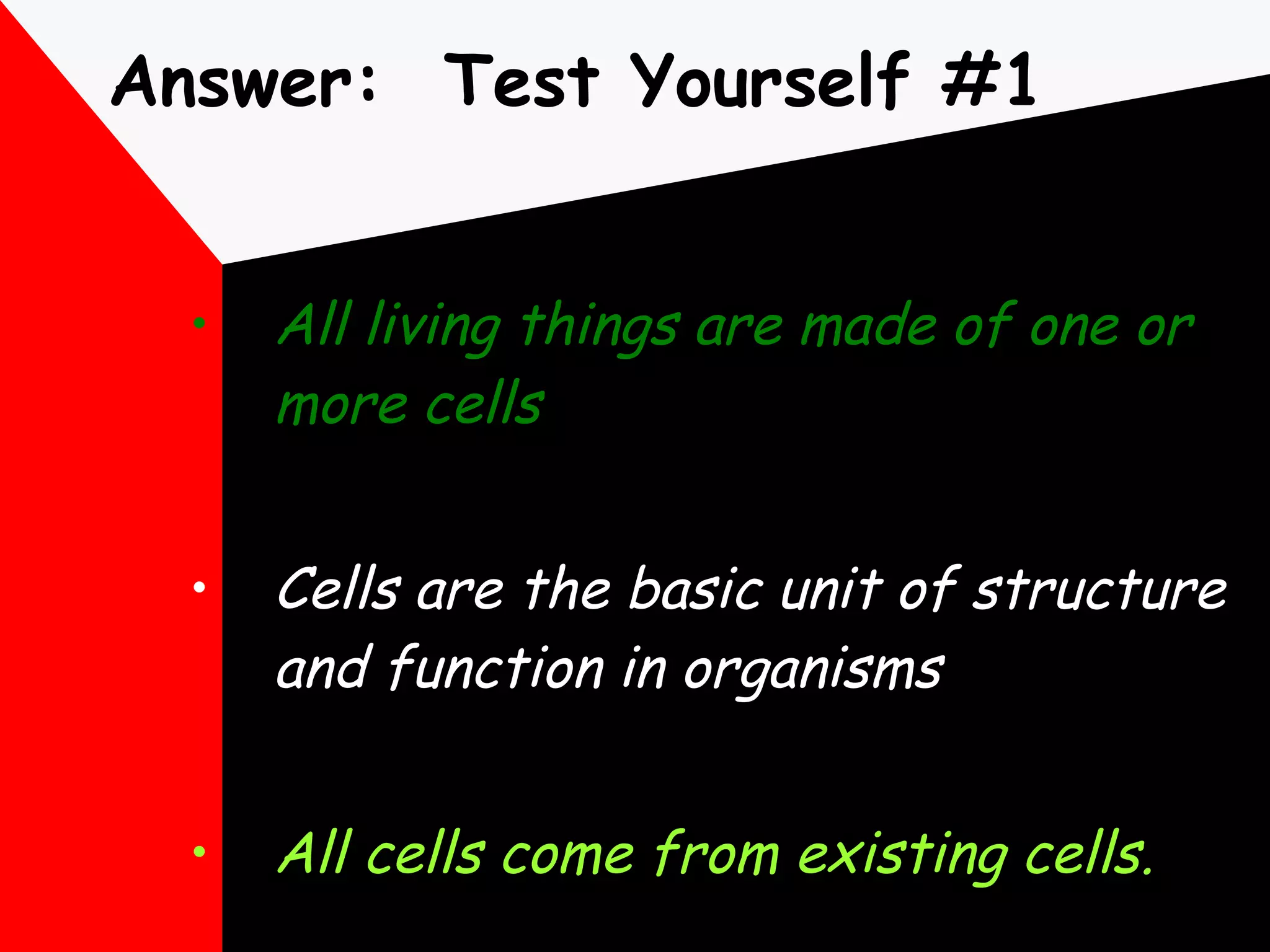 Answer:  Test Yourself #1 All living things are made of one or more cells Cells are the basic unit of structure and function in organisms All cells come from existing cells. 
