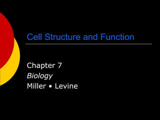 Cell Structure and Function
Chapter 7
Biology
Miller • Levine
 