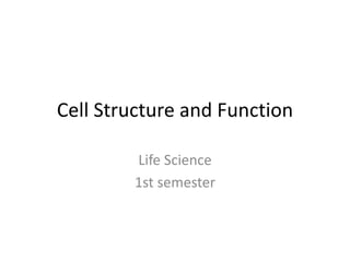Life Science
1st semester
Cell Structure and Function
 