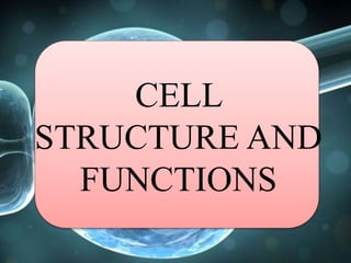 CELL
STRUCTURE AND
FUNCTIONS
 