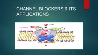 CHANNEL BLOCKERS & ITS
APPLICATIONS
 