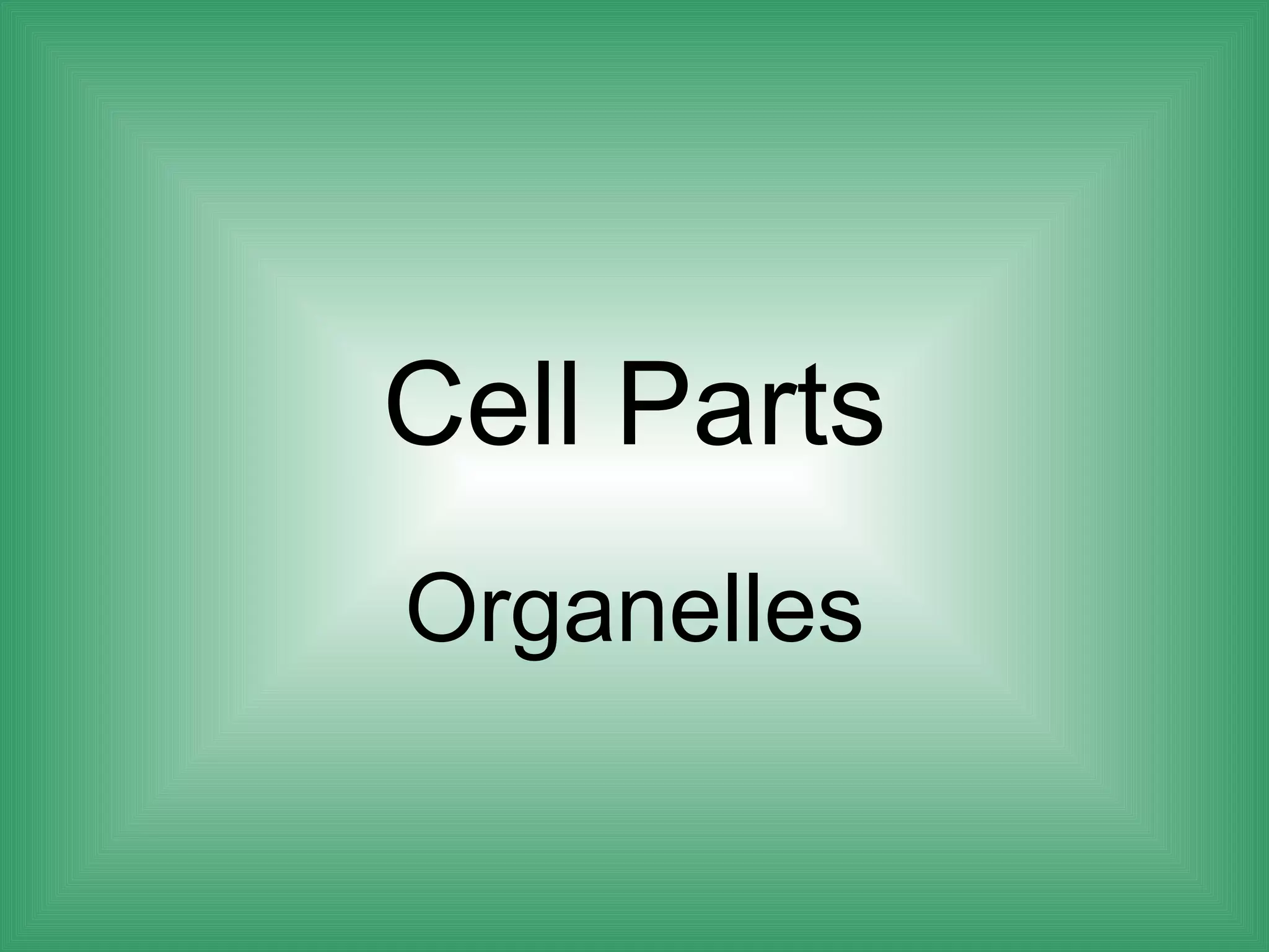 Cell Parts
Organelles
 