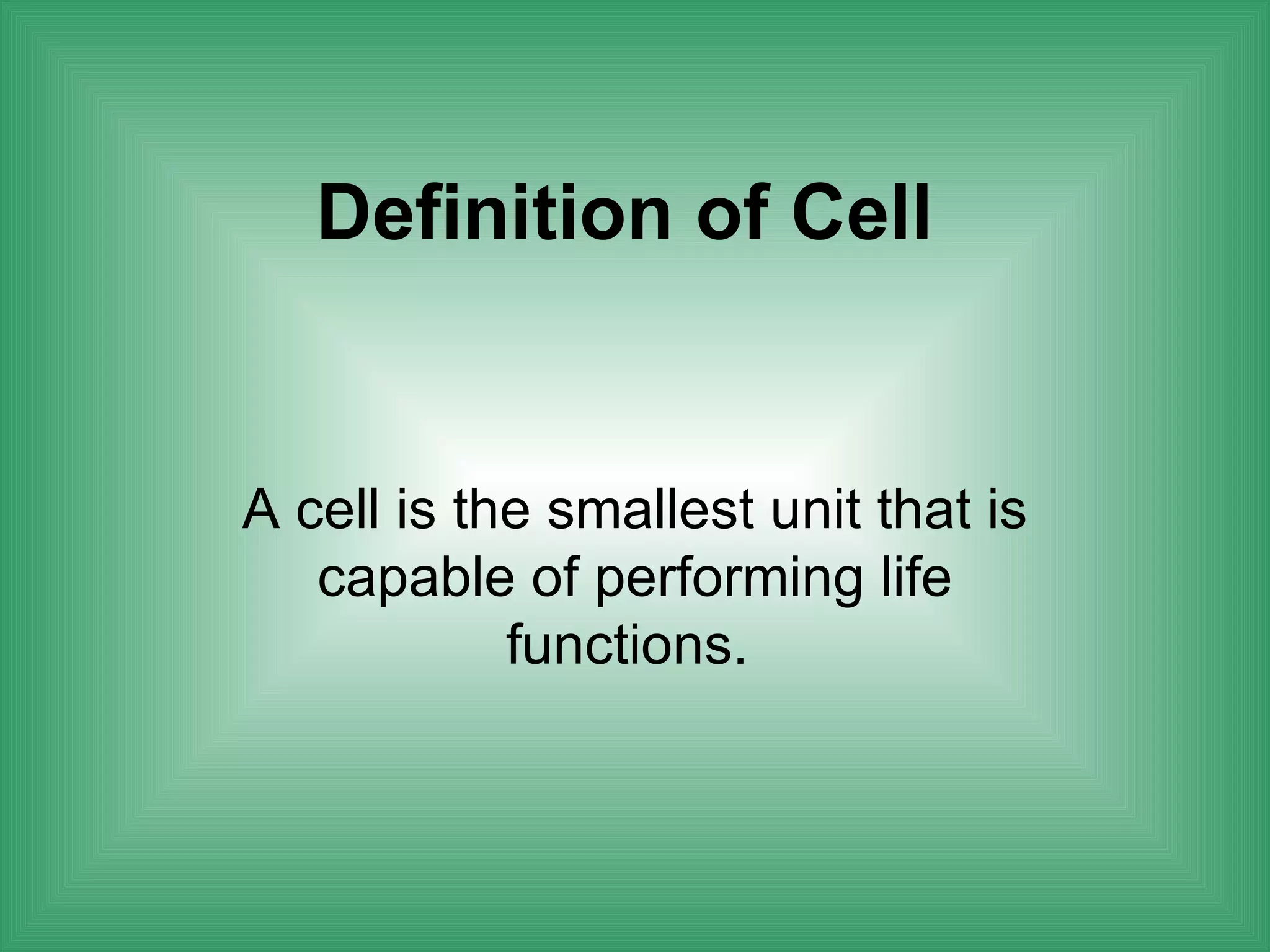 Definition of Cell


A cell is the smallest unit that is
   capable of performing life
            functions.
 