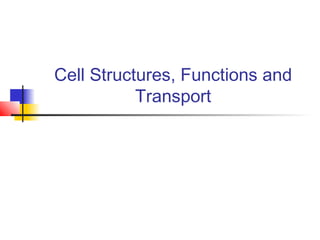 Cell Structures, Functions and
Transport
 