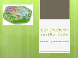Cell Structures
 and Functions
Presented by: Joevani S. Peñol
 