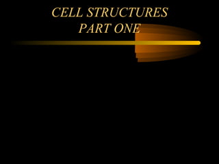 CELL STRUCTURES
PART ONE
 