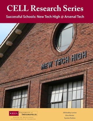 CELL Research Series
Successful Schools: New Tech High @ Arsenal Tech




                                  Jill Bradley-Levine
                                     Gina Mosier
                                   Tyonka Perkins       1
 