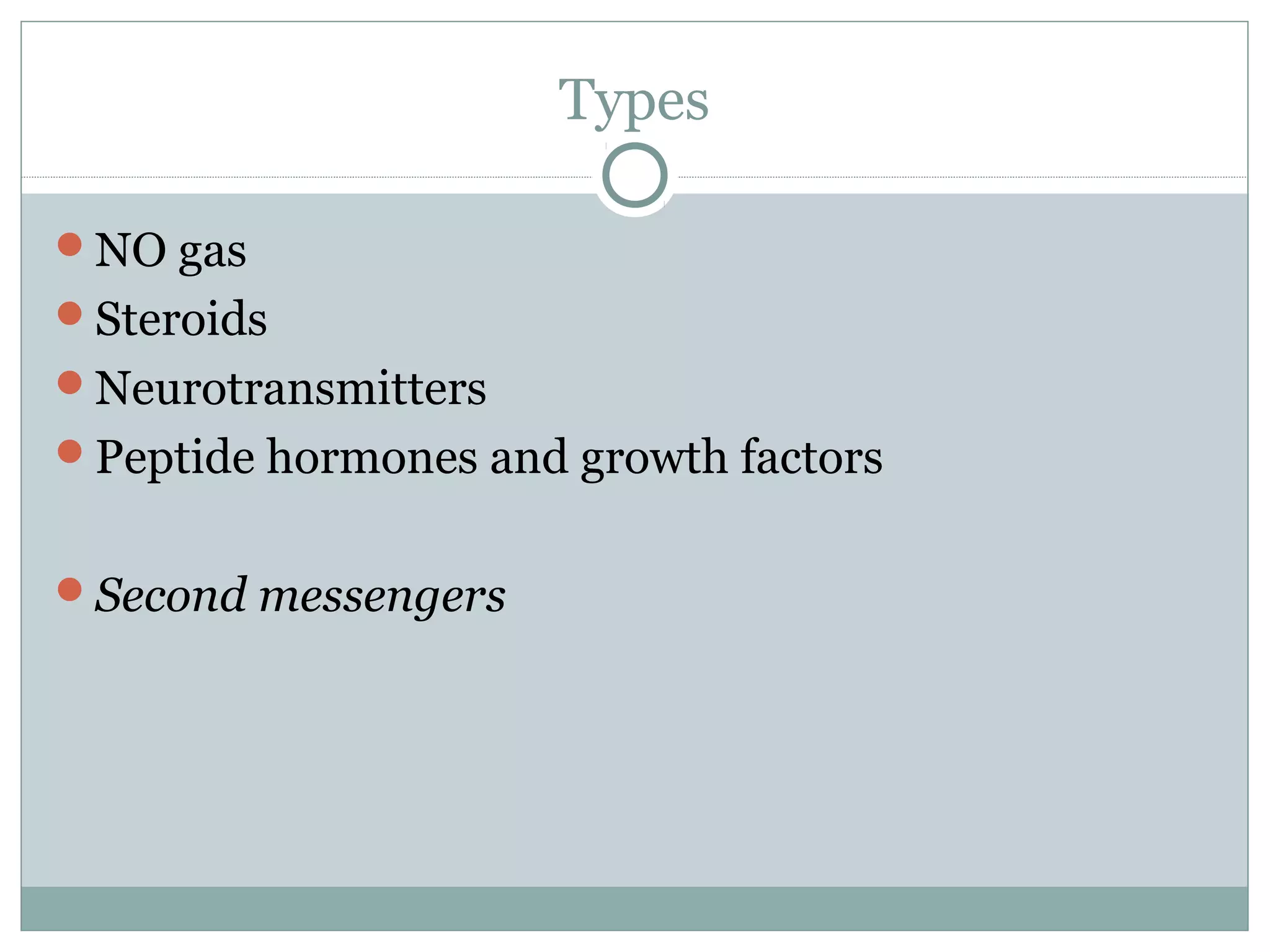 Types
NO gas
Steroids
Neurotransmitters
Peptide hormones and growth factors
Second messengers
 