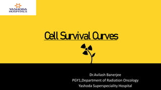 CellSurvivalCurves
Dr.Avilash Banerjee
PGY1,Department of Radiation Oncology
Yashoda Superspeciality Hospital
 