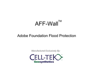 AFF-Wall Adobe Foundation Flood Protection TM Manufactured Exclusively By: 