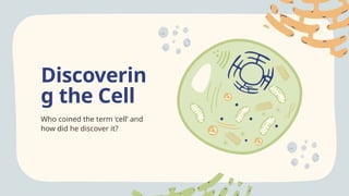 Who coined the term ‘cell’ and
how did he discover it?
Discoverin
g the Cell
 