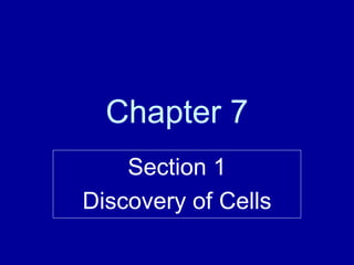 Chapter 7
Section 1
Discovery of Cells
 