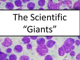 The Scientific
“Giants”
 