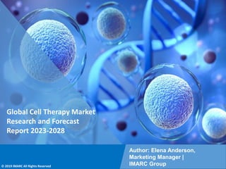 Copyright © IMARC Service Pvt Ltd. All Rights Reserved
Global Cell Therapy Market
Research and Forecast
Report 2023-2028
Author: Elena Anderson,
Marketing Manager |
IMARC Group
© 2019 IMARC All Rights Reserved
 
