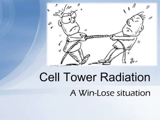 Cell Tower Radiation
     A Win-Lose situation
 
