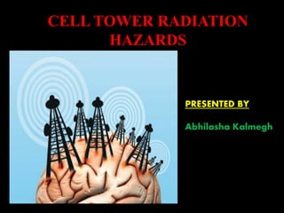 CELL TOWER RADIATION
HAZARDS
PRESENTED BY:
Abhilasha Kalmegh
 