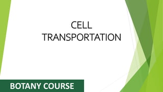 BOTANY COURSE
CELL
TRANSPORTATION
 
