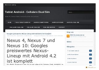 We lco me t o my b lo g




Tablet Android - Cellulare Dual Sim               S uc he
                                                                                                                             Suche...


Tablet PC, Android Tablet, Cellulari Dual Sim Android News



     HOME            7- INCH TABLET ANDROID                 ANDROID SMARTPHONE                   ANDROID- PHONES          ANYCOOL DUAL SIM



         CELLULARE- DUAL- SIM             CELLULARI DUAL SIM                   DUAL SIM ANDROID               KONTAKT


                                                                                                                          Folge uns
    Googles preiswert es Nexus-Lineup mit Android 4.2 ist komplet t
    19 November 2012 , Geschrieben von itablethouse         Getagged auf #Highend- Tablet , #Nexus 10 , #microSD- Karte         RSS-Feed abonnieren
                                                                                                                                http://celluare.o verblo g.co m/rss



    Nexus 4, Nexus 7 und                                                                                                  Seit en


    Nexus 10: Googles                                                                                                     Kat egorien


    preiswertes Nexus-                                                                                                     7- inch tablet android                        1



    Lineup mit Android 4.2
                                                                                                                           android smartphone                            1

                                                                                                                           android- phones                               1

    ist komplett
    Der offiz ielle Presseevent in New York ist z war aufgrund des Hurricanes Sandy buchstäblich ins
                                                                                                                           anycool dual sim                              1

                                                                                                                           cellulare- dual- sim                          1
                                                                                                                                                                      PDFmyURL.com
 