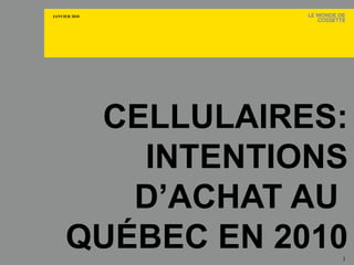 CELLULAIRES: INTENTIONS D’ACHAT AU  QUÉBEC EN 2010 Lire le blogue d’Impact Recherche,  horizonsrecherche.com 