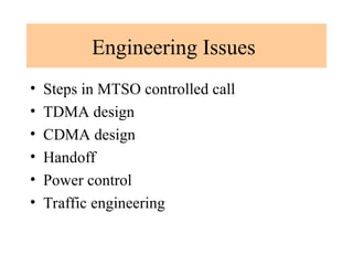 Engineering Issues
• Steps in MTSO controlled call
• TDMA design
• CDMA design
• Handoff
• Power control
• Traffic engineering
 