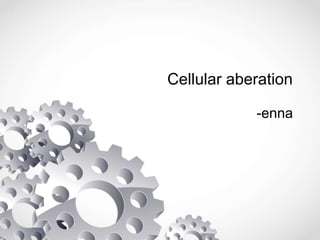 -enna
Cellular aberation
 