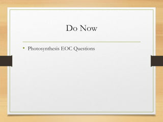 Do Now
• Photosynthesis EOC Questions
 