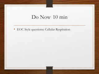 Do Now 10 min
• EOC Style questions: Cellular Respiration
 