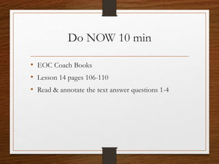 Do NOW 10 min
• EOC Coach Books
• Lesson 14 pages 106-110
• Read & annotate the text answer questions 1-4
 