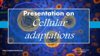 http://xpharmedico.in/
BY
BHUKYA NOM KUMAR NAIK
#EDUCATIONALIST
Presentation on
Cellular
adaptations
 