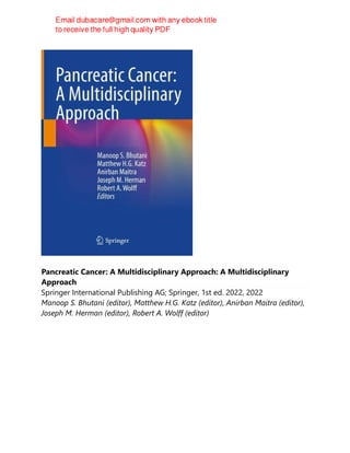 Pancreatic Cancer: A Multidisciplinary Approach: A Multidisciplinary
Approach
Springer International Publishing AG; Springer, 1st ed. 2022, 2022
Manoop S. Bhutani (editor), Matthew H.G. Katz (editor), Anirban Maitra (editor),
Joseph M. Herman (editor), Robert A. Wolff (editor)
 