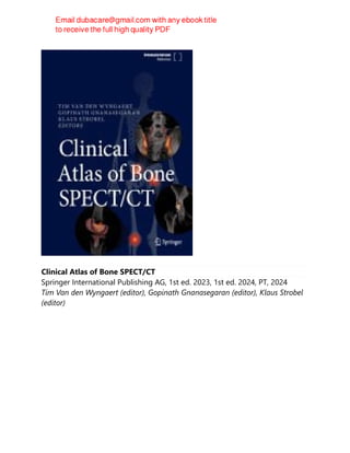 Clinical Atlas of Bone SPECT/CT
Springer International Publishing AG, 1st ed. 2023, 1st ed. 2024, PT, 2024
Tim Van den Wyngaert (editor), Gopinath Gnanasegaran (editor), Klaus Strobel
(editor)
 