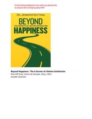 Beyond Happiness : The 6 Secrets of Lifetime Satisfaction
Post Hill Press, Simon & Schuster, [N.p.], 2023
Jennifer Guttman
 