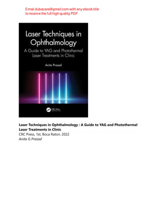 Laser Techniques in Ophthalmology : A Guide to YAG and Photothermal
Laser Treatments in Clinic
CRC Press, 1st, Boca Raton, 2022
Anita G Prasad
 