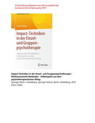 Impact-Techniken in der Einzel- und Gruppenpsychotherapie :
Multisensorische Methoden - Fallbeispiele aus dem
psychotherapeutischen Alltag
Springer Berlin / Heidelberg, Springer Nature, Berlin, Heidelberg, 2023
Katrin Vader
 