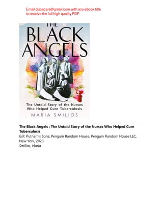 The Black Angels : The Untold Story of the Nurses Who Helped Cure
Tuberculosis
G.P. Putnam’s Sons, Penguin Random House, Penguin Random House LLC,
New York, 2023
Smilios, Maria
 