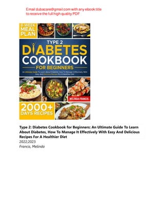 Type 2: Diabetes Cookbook for Beginners: An Ultimate Guide To Learn
About Diabetes, How To Manage It Effectively With Easy And Delicious
Recipes For A Healthier Diet
2022;2023
Francis, Melinda
 