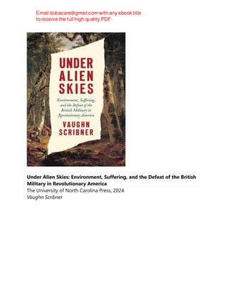 Under Alien Skies: Environment, Suffering, and the Defeat of the British
Military in Revolutionary America
The University of North Carolina Press, 2024
Vaughn Scribner
 