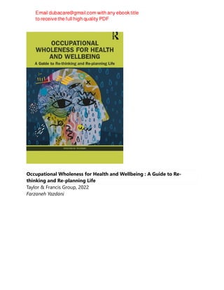 Occupational Wholeness for Health and Wellbeing : A Guide to Re-
thinking and Re-planning Life
Taylor & Francis Group, 2022
Farzaneh Yazdani
 
