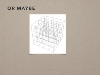 OR MAYBE
 