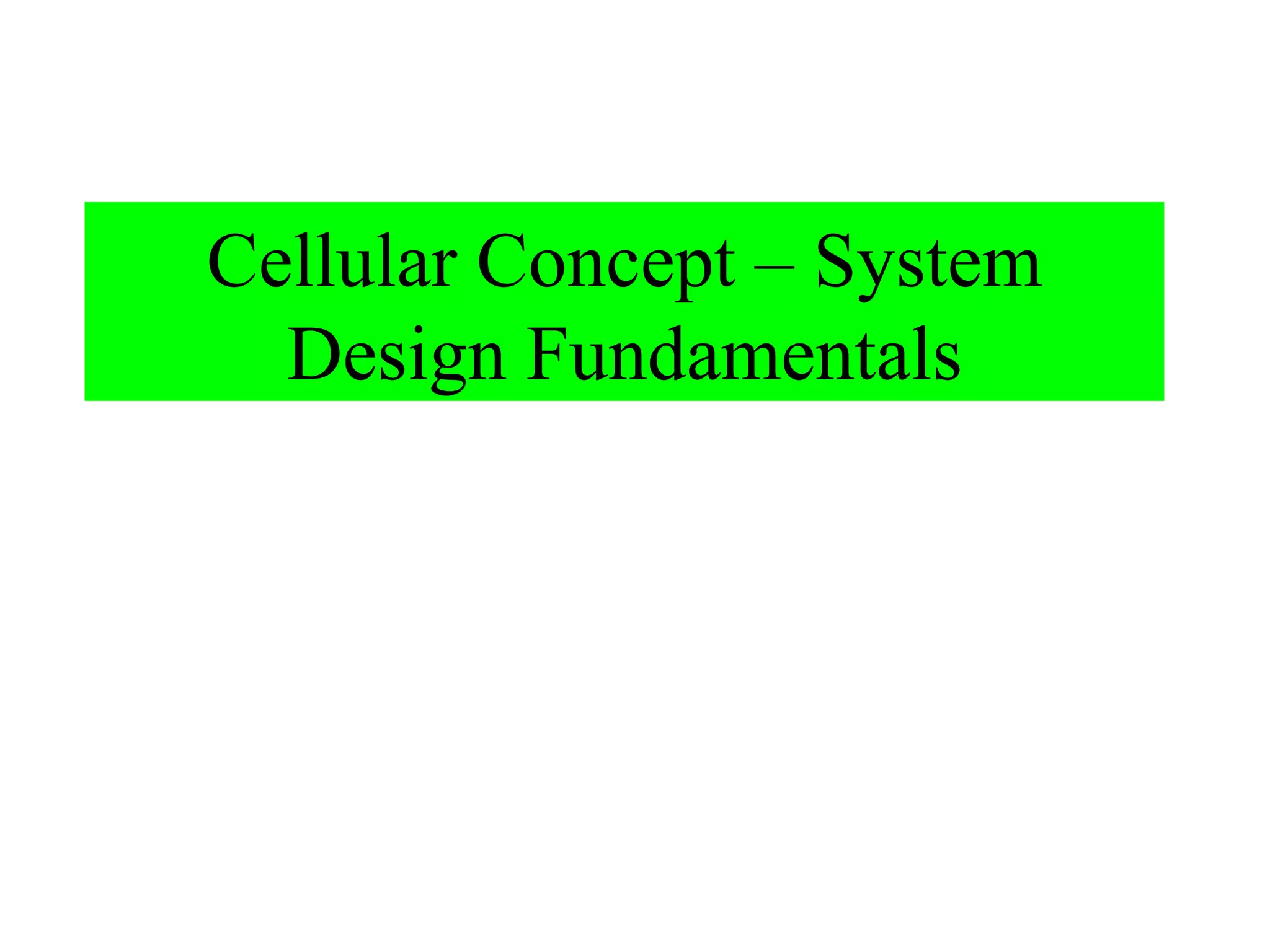 Cellular Concept – System
  Design Fundamentals
 