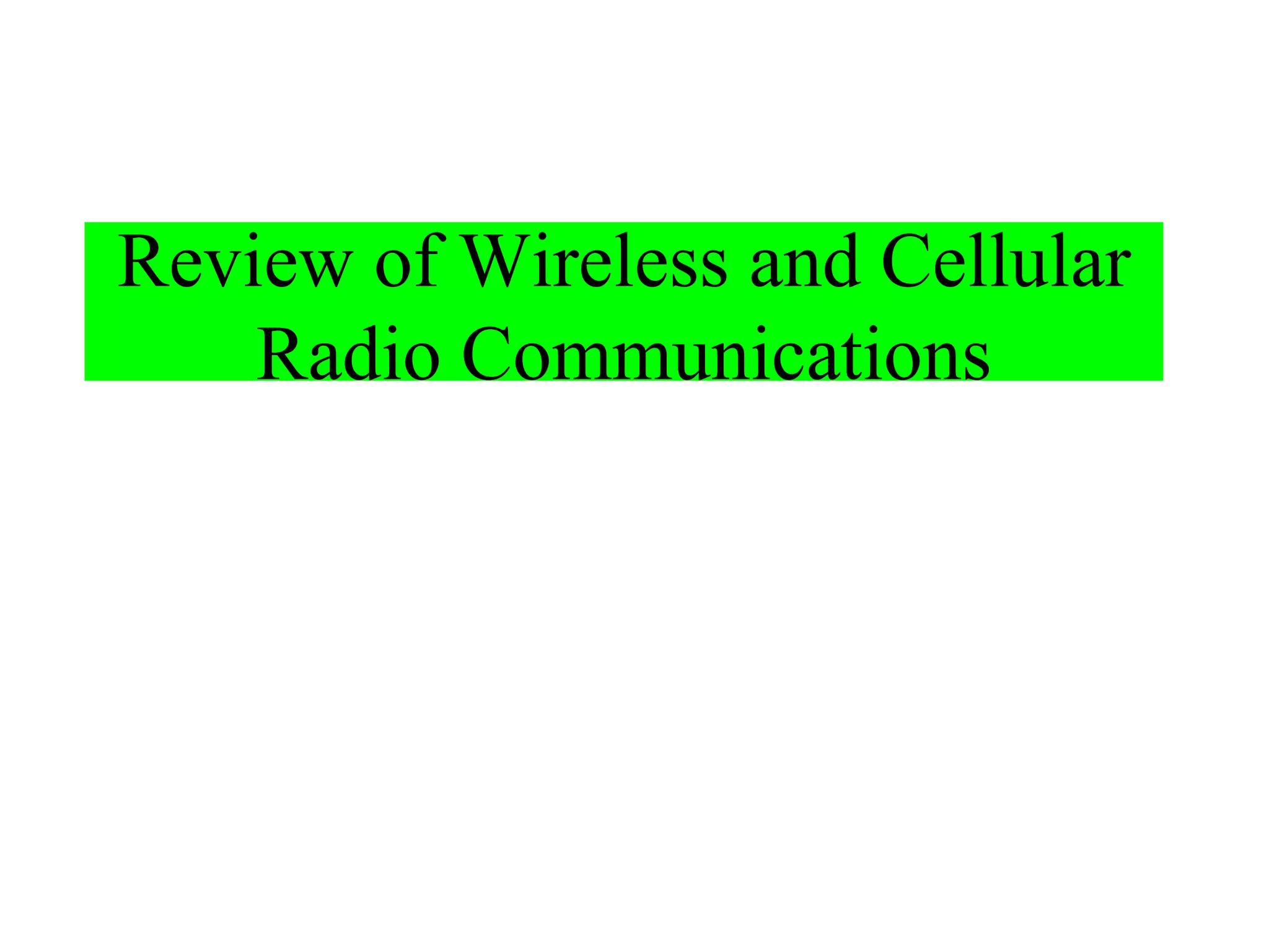Review of Wireless and Cellular
    Radio Communications
 