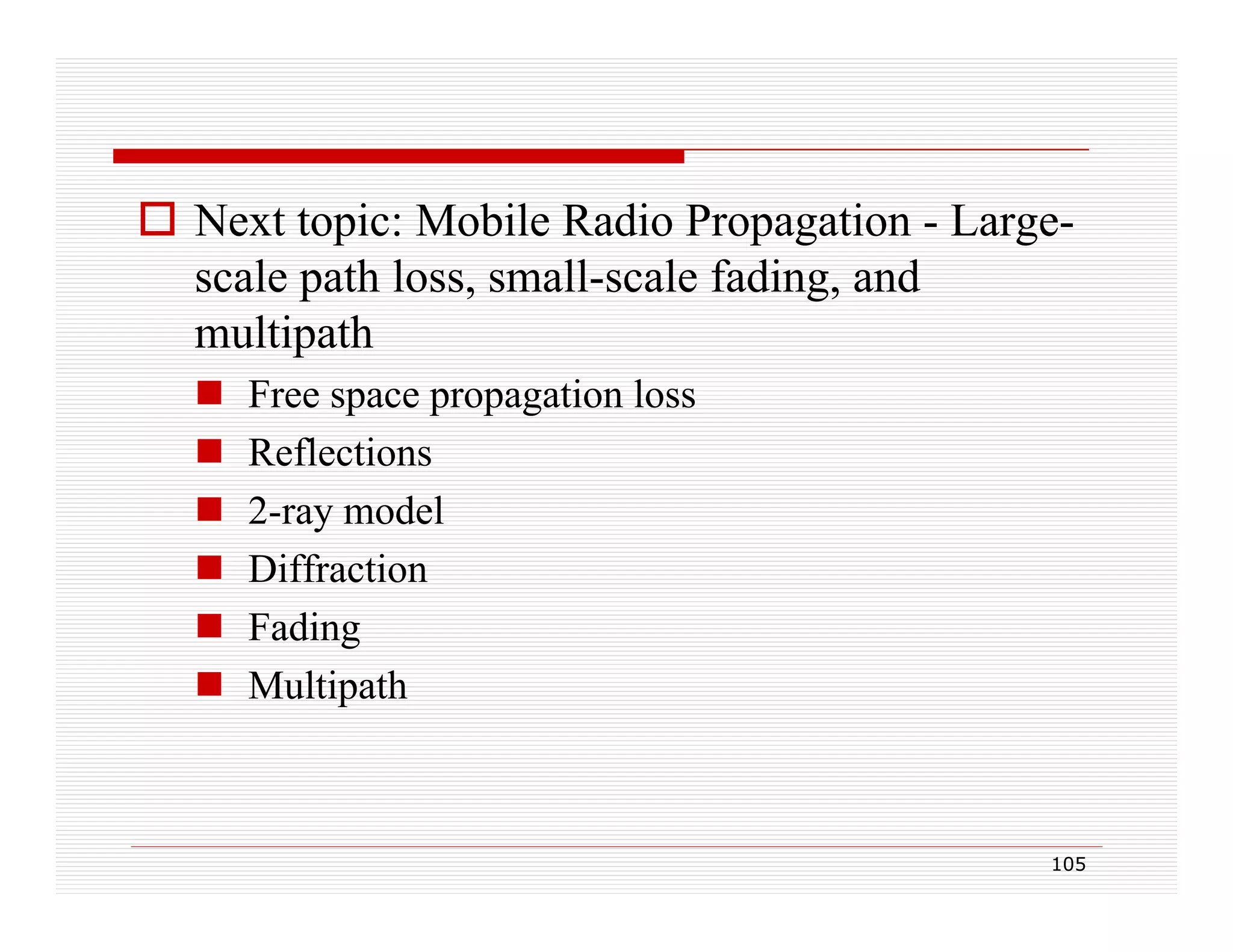  Next topic: Mobile Radio Propagation - Largescale path loss, small-scale fading, and
p
,
g,
multipath







Free space p p g
p
propagation loss
Reflections
2-ray model
Diffraction
Fading
Multipath

105

 