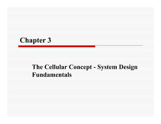 Chapter
Ch t 3

The Cellular Concept - System Design
p
y
g
Fundamentals

 