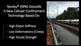High Elastic Stiffness
Low Deformations (Creep)
High Tensile Strength
Neoloy® (NPA) Geocells
A New Cellular Confinement
Technology Based On:
 