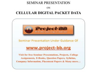 SEMINAR PRESENTATION
ON
CELLULAR DIGITAL PACKET DATA
 